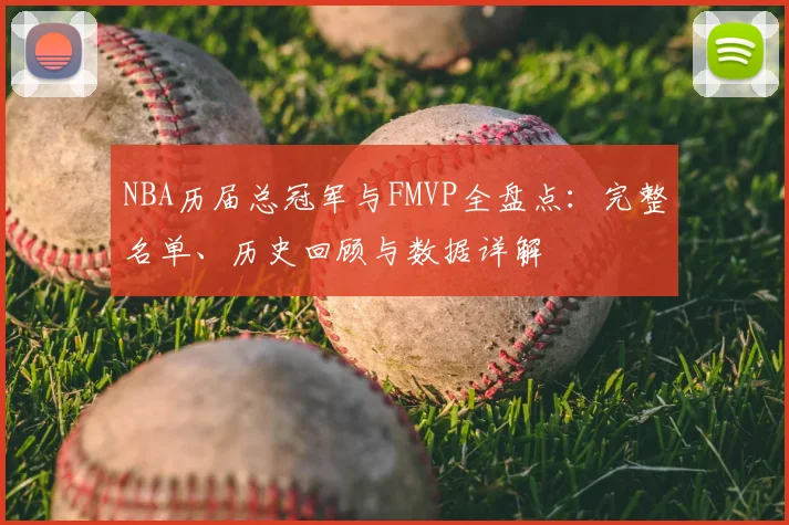 NBA历届总冠军与FMVP全盘点：完整名单、历史回顾与数据详解