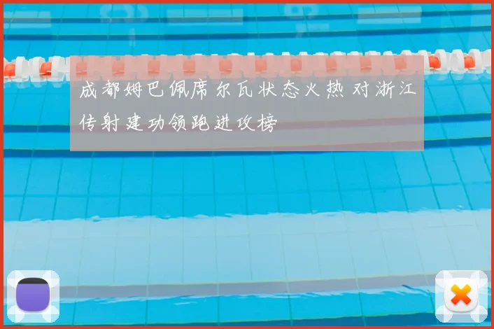 成都姆巴佩席尔瓦状态火热 对浙江传射建功领跑进攻榜