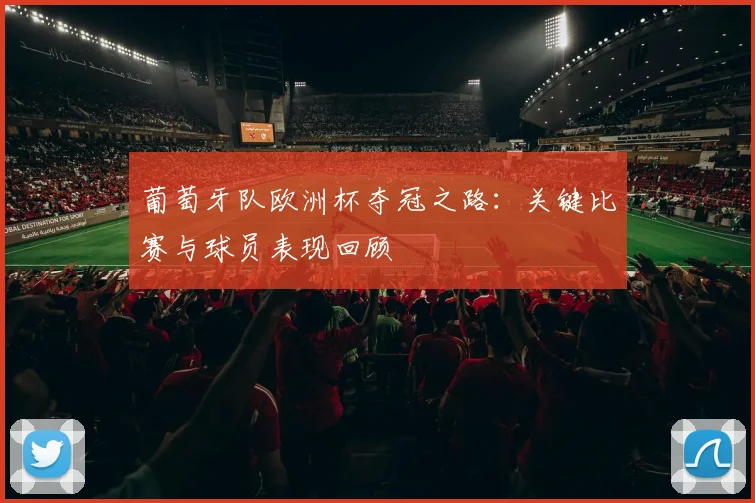 葡萄牙队欧洲杯夺冠之路：关键比赛与球员表现回顾