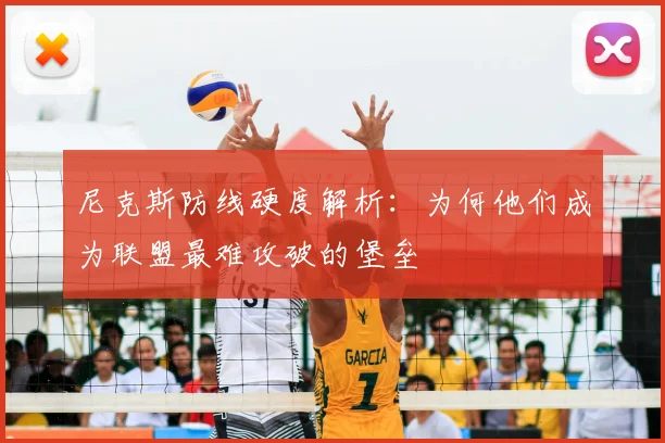 尼克斯防线硬度解析:为何他们成为联盟最难攻破的堡垒